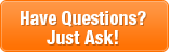 Have Questions? Just Ask!